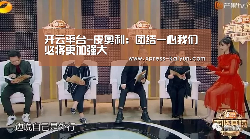 开云平台-皮奥利:团结一心我们必将更加强大(图2) 开元体育