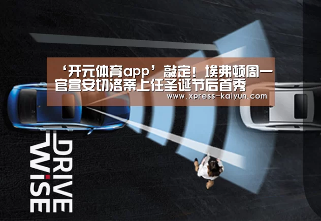 ‘开元体育app’敲定!埃弗顿周一官宣安切洛蒂上任圣诞节后首秀(图2) 开云平台