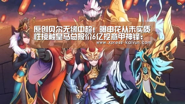 原创贝尔无缘中超!曝申花从未实质性接触皇马总报价6亿挖意甲神锋:开云平台(图1) 开云体育网站